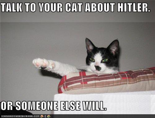 ./Talk to your cat about Hitler - 199003_192522637453162_100000862813657_437131_3780233_n.jpg